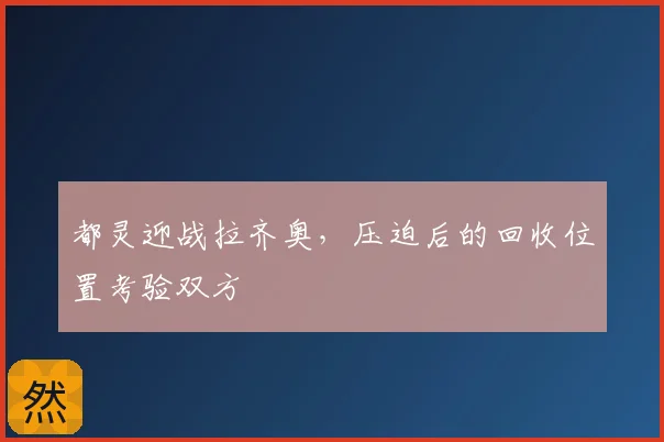 都灵迎战拉齐奥，压迫后的回收位置考验双方