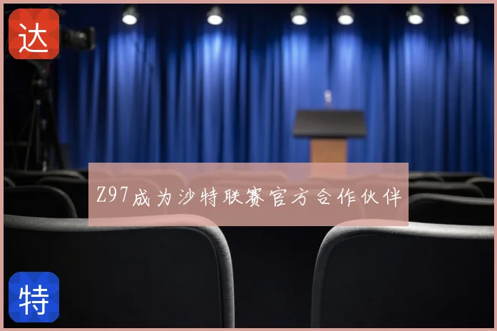 Z97成为沙特联赛官方合作伙伴